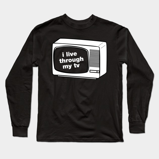 I live through my TV Long Sleeve T-Shirt by NGAN